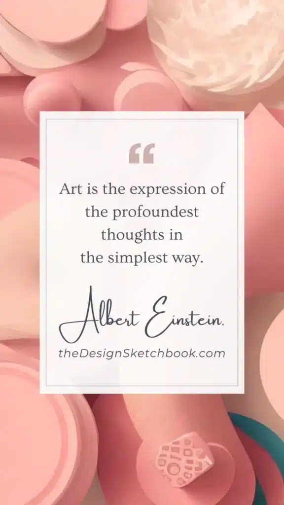 15. "Art is the expression of the profoundest thoughts in the simplest way." - Albert Einstein